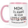 I Will Always Be Your Financial Burden Ceramic Mug For Mom, Funny Coffee Mug From Children To Mom, Funny Tea Cup For Mommy, Funny Gift For Mom
