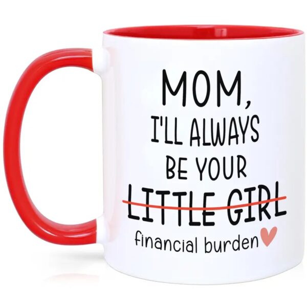I Will Always Be Your Financial Burden Ceramic Mug For Mom, Funny Coffee Mug From Children To Mom, Funny Gift For Mom - Image 3