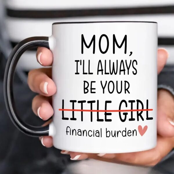 I Will Always Be Your Financial Burden Ceramic Mug For Mom, Funny Coffee Mug From Children To Mom, Funny Gift For Mom - Image 2