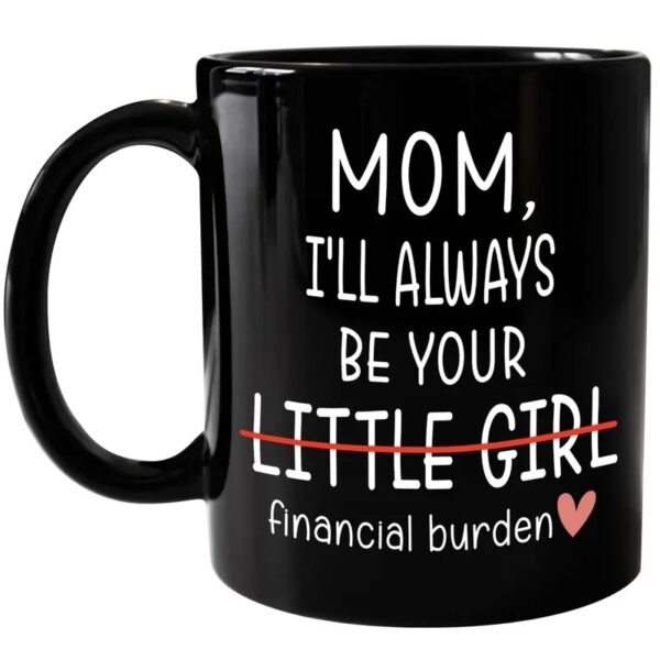 I Will Always Be Your Financial Burden Ceramic Mug For Mom, Funny Coffee Mug From Children To Mom, Funny Gift For Mom - Image 4