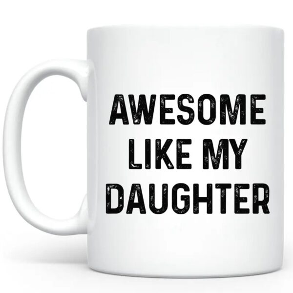 Awesome Like My Daughter Mug, Dad Birthday Gift, Fathers Day Birthday Christmas Gifts - Image 4
