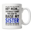 Hey Mom Mug - Sorry About My Sister Mug - Mother's Day Gift Mug