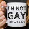I'm Not Gay But 20$ Is 20$ Coffee Mug Funny Meme Joke Ceramic Mug Gift