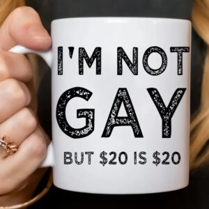 I'm Not Gay But 20$ Is 20$ Coffee Mug Funny Meme Joke Ceramic Mug Gift