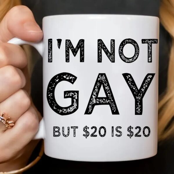 I'm Not Gay But 20$ Is 20$ Coffee Mug Funny Meme Joke Ceramic Mug Gift