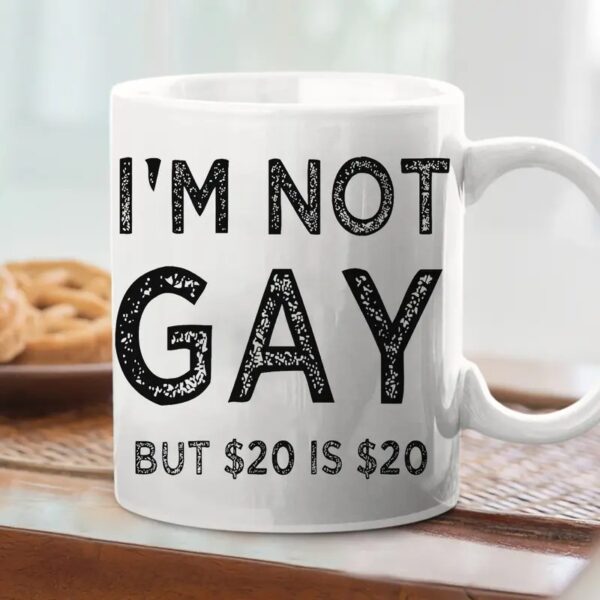 I'm Not Gay But 20$ Is 20$ Coffee Mug Funny Meme Joke Ceramic Mug Gift - Image 2