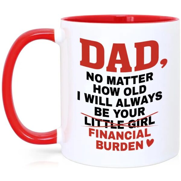 Dad No Matter How Old I Will Always Be Your Financial Burden Mug, Funny Dad Coffee Mug, Dad Mugs - Image 2