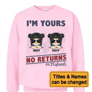 We're Yours No Returns Or Refunds - Family Personalized Custom Unisex T-shirt, Sweatshirt, Hoodie - Gift For Family Members