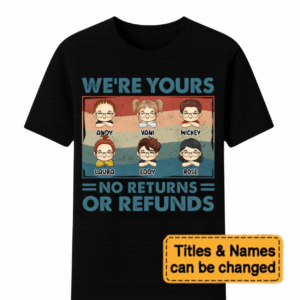 We're Yours No Returns Or Refunds - Family Personalized Custom Unisex T-shirt, Sweatshirt, Hoodie - Gift For Family Members