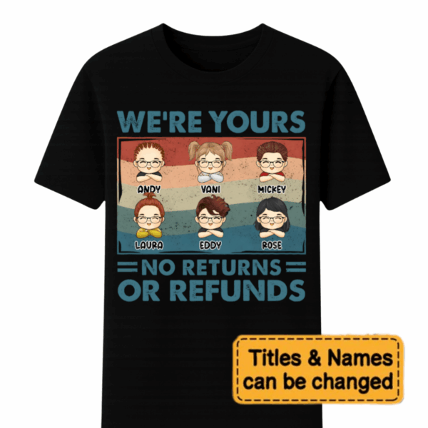 We're Yours No Returns Or Refunds - Family Personalized Custom Unisex T-shirt, Sweatshirt, Hoodie - Gift For Family Members