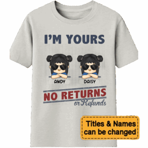 We're Yours No Returns Or Refunds - Family Personalized Custom Unisex T-shirt, Sweatshirt, Hoodie - Gift For Family Members