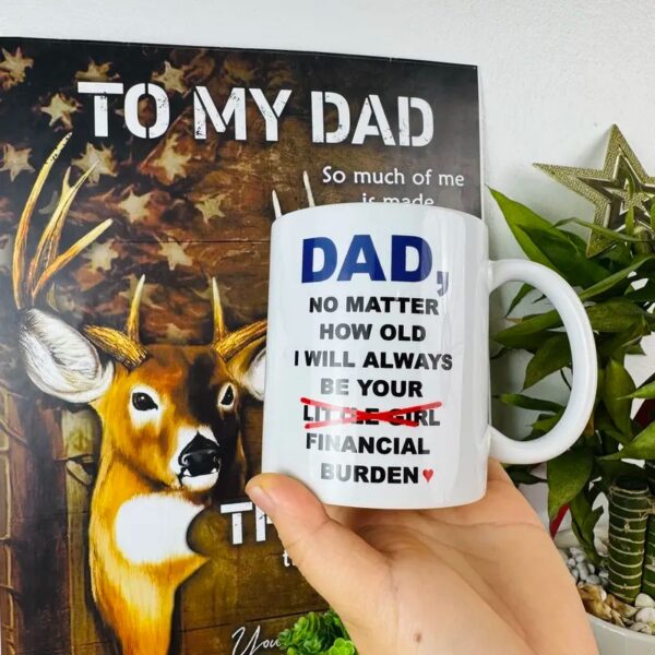 Dad No Matter How Old I Will Always Be Your Financial Burden Mug, Funny Cup For Dad, Fathers Day 2025 Gift, Birthday Gifts Papa - Image 3