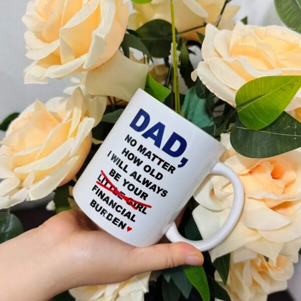 Dad No Matter How Old I Will Always Be Your Financial Burden Mug, Funny Cup For Dad, Fathers Day 2025 Gift, Birthday Gifts Papa - Image 4
