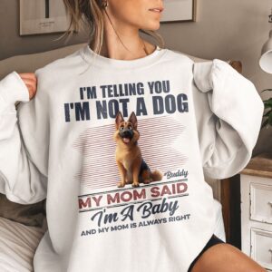 I'm Telling You I'm Not A Dog My Mom Said I'm A Baby - Personalized T Shirt - Sweatshirt - Hoodie
