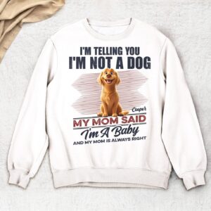 I'm Telling You I'm Not A Dog My Mom Said I'm A Baby - Personalized T Shirt - Sweatshirt - Hoodie