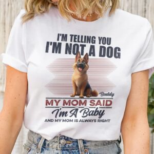 I'm Telling You I'm Not A Dog My Mom Said I'm A Baby - Personalized T Shirt - Sweatshirt - Hoodie