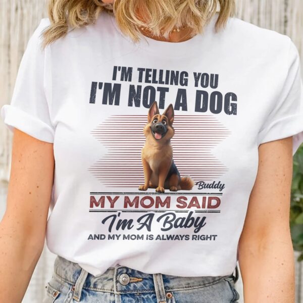 I'm Telling You I'm Not A Dog My Mom Said I'm A Baby - Personalized T Shirt - Sweatshirt - Hoodie