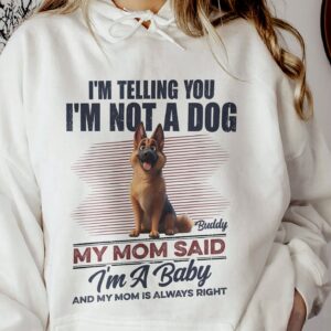 I'm Telling You I'm Not A Dog My Mom Said I'm A Baby - Personalized T Shirt - Sweatshirt - Hoodie