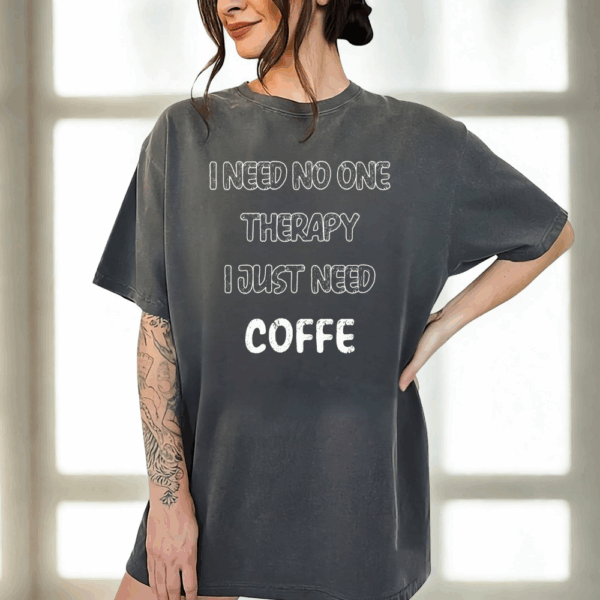 Custom I Need No One Therapy I Just Need Coffee – Personalized Unisex T Shirt – Sweatshirt – Hoodie