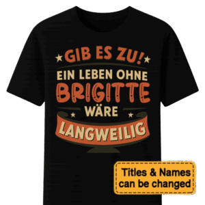 Custom Gib Es Zu Ein Leben Ohne Wäre Langweilig - Unisex T Shirt - Sweatshirt - Hoodie