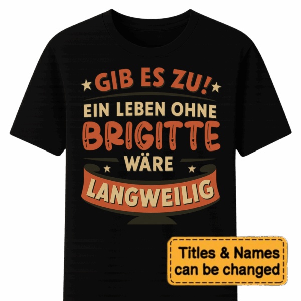Custom Gib Es Zu Ein Leben Ohne Wäre Langweilig - Unisex T Shirt - Sweatshirt - Hoodie