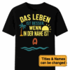 Custom Das Leben Ist Besser Wenn In Der Nähe Ist – Personalized Unisex T Shirt – Sweatshirt – Hoodie