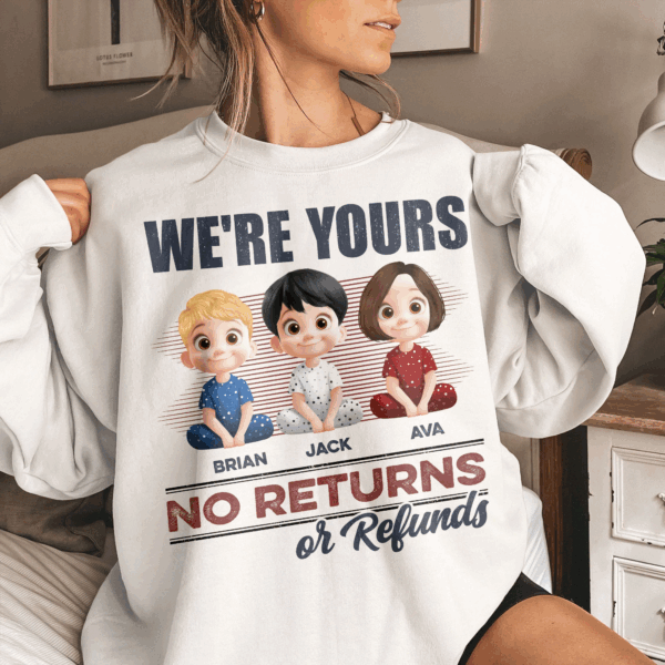 We're Yours No Returns Or Refunds - Personalized Unisex T Shirt - Sweatshirt - Hoodie