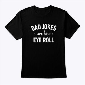 Dad Jokes Are How Eye Roll Shirt Fathers Day Tee