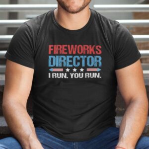 Firework Director I Run You Run 4th Of July Shirt