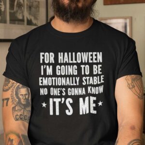 Halloween T Shirt Im Going To Be Emotionally Stable