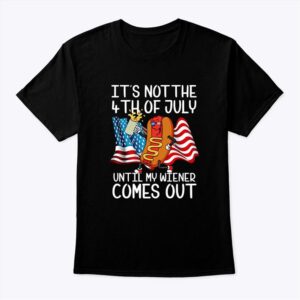 Its Not The 4th Of July Until My Weiner Comes Out Shirt