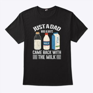 Just A Dad Who Always Came Back With The Milk Funny Fathers Day Shirt