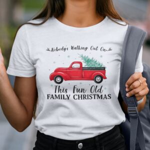 Nobodys Walking Out On This Fun Old Family Christmas Xmas T-shirt Xmas Truck