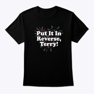 Put It In Reverse Terry 4th Of July T Shirt