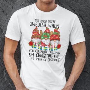 You Know Youre Swedish When You Celebrate Christmas On Christmas Eve Shirt
